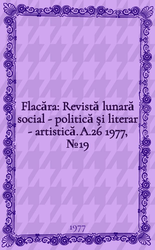Flacăra : Revistă lunară social - politică şi literar - artistică. A.26 1977, №19