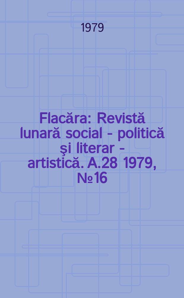 Flacăra : Revistă lunară social - politică şi literar - artistică. A.28 1979, №16(1245)