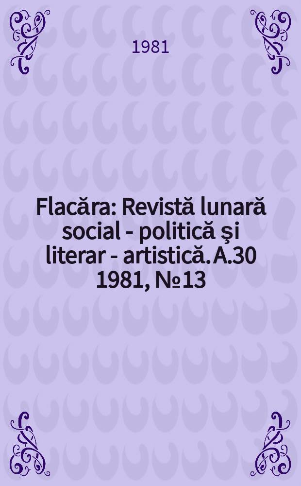 Flacăra : Revistă lunară social - politică şi literar - artistică. A.30 1981, №13