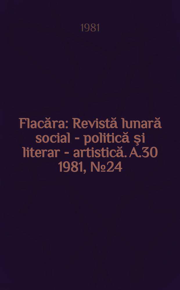 Flacăra : Revistă lunară social - politică şi literar - artistică. A.30 1981, №24