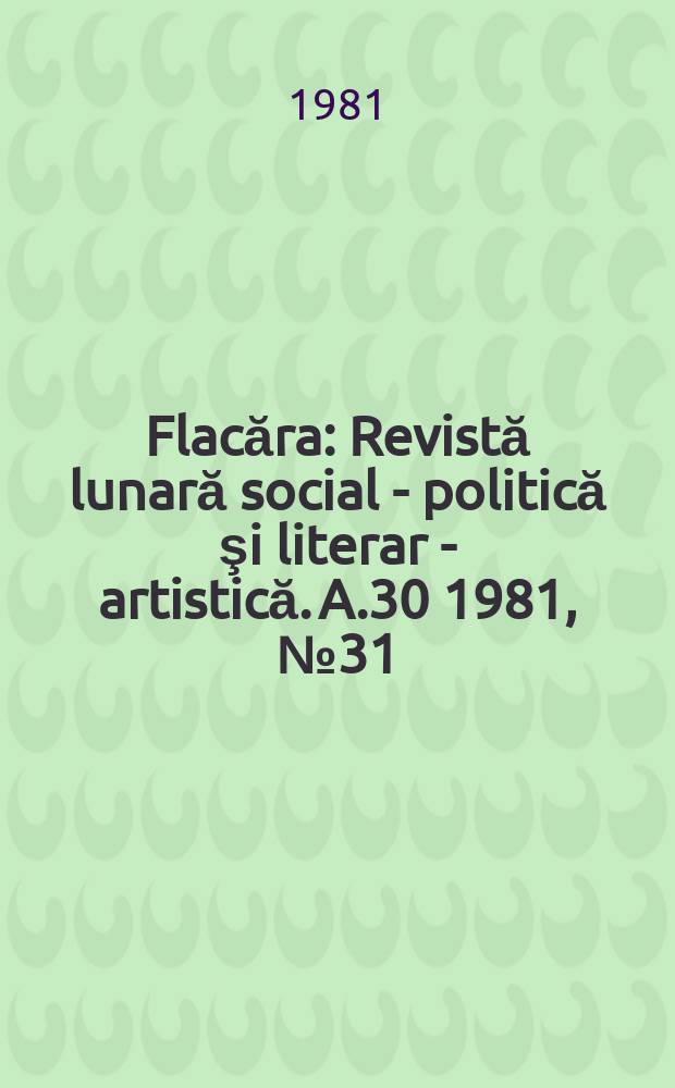 Flacăra : Revistă lunară social - politică şi literar - artistică. A.30 1981, №31