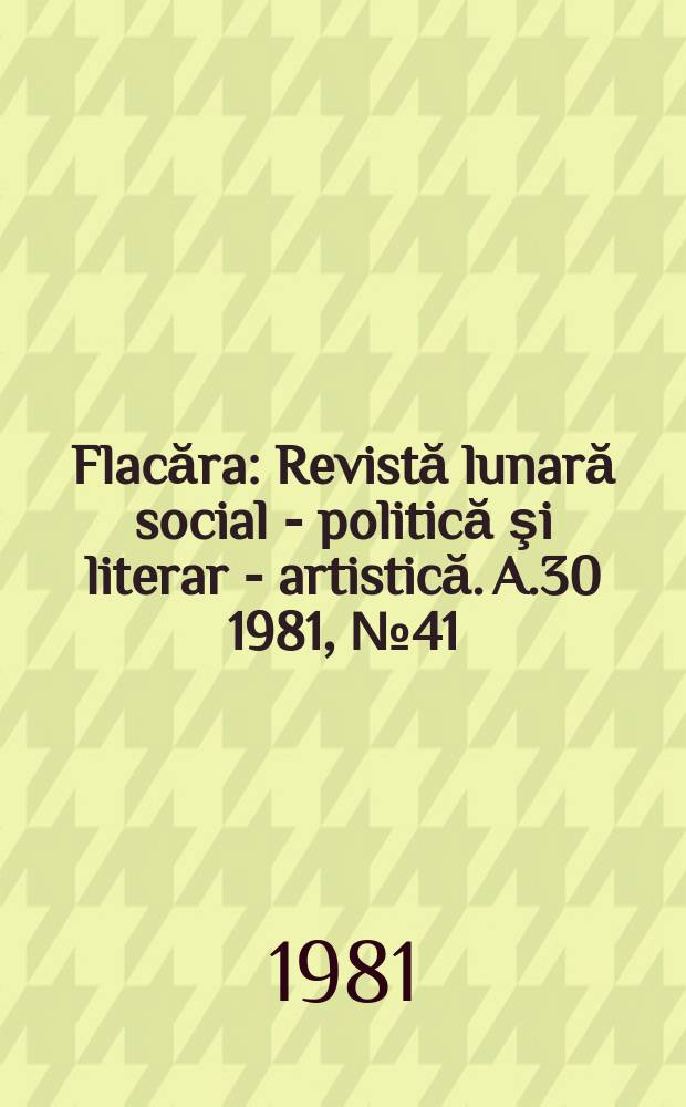 Flacăra : Revistă lunară social - politică şi literar - artistică. A.30 1981, №41