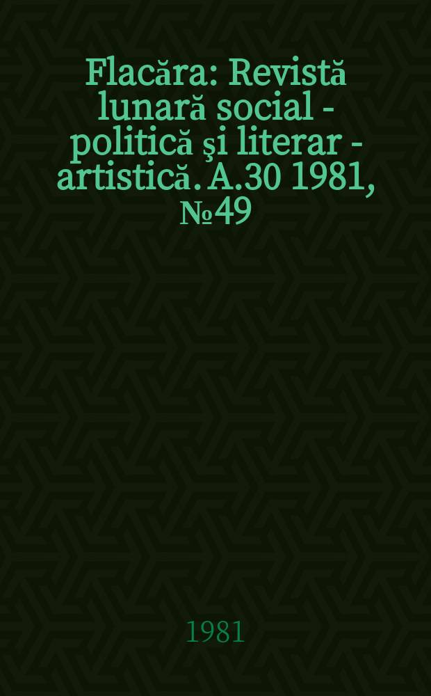 Flacăra : Revistă lunară social - politică şi literar - artistică. A.30 1981, №49