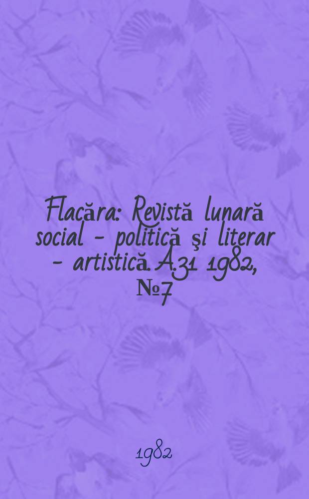 Flacăra : Revistă lunară social - politică şi literar - artistică. A.31 1982, №7(1393)