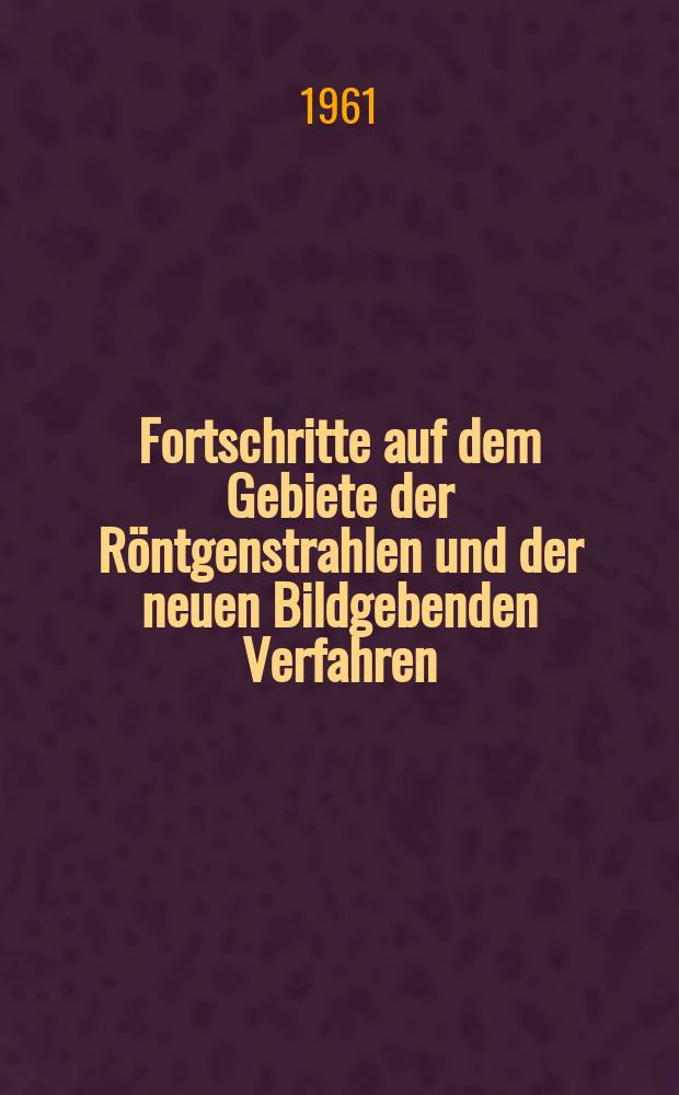 Fortschritte auf dem Gebiete der Röntgenstrahlen und der neuen Bildgebenden Verfahren : Organ der Dt. Röntgenges Organ der Österreichischen Röntgenges. Bd.94, H.1