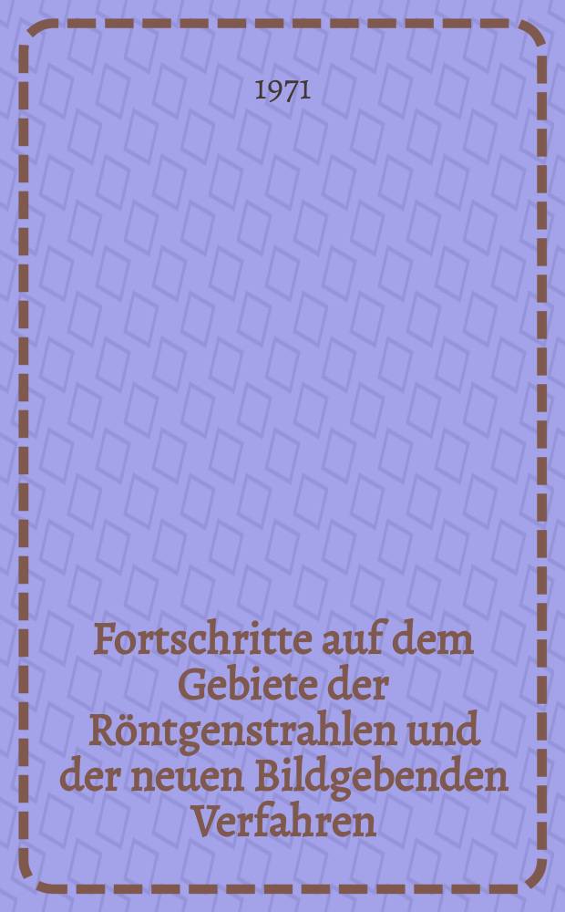 Fortschritte auf dem Gebiete der Röntgenstrahlen und der neuen Bildgebenden Verfahren : Organ der Dt. Röntgenges Organ der Österreichischen Röntgenges. Bd.115, H.3