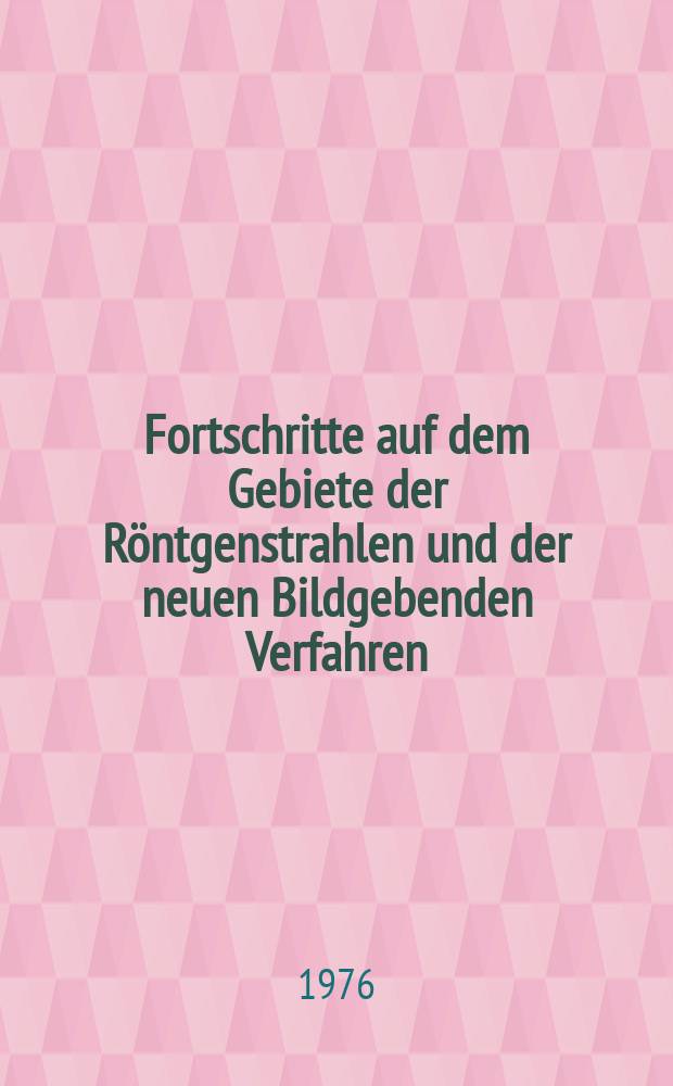Fortschritte auf dem Gebiete der Röntgenstrahlen und der neuen Bildgebenden Verfahren : Organ der Dt. Röntgenges Organ der Österreichischen Röntgenges. Bd.125, H.3