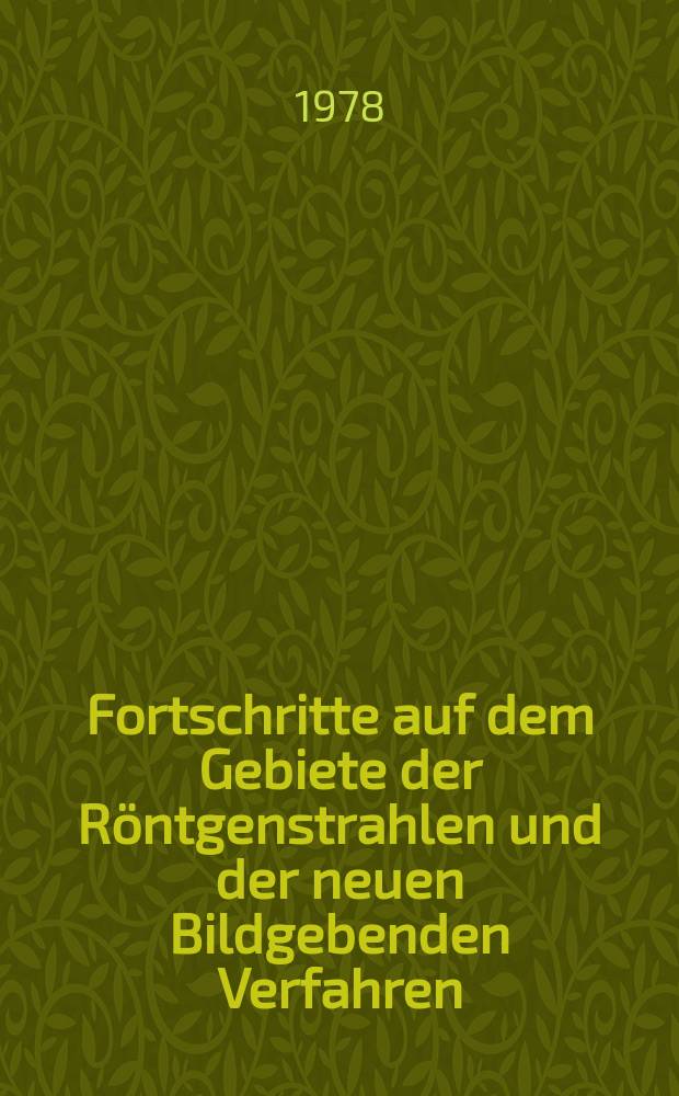 Fortschritte auf dem Gebiete der Röntgenstrahlen und der neuen Bildgebenden Verfahren : Organ der Dt. Röntgenges Organ der Österreichischen Röntgenges. Bd.128, H.1