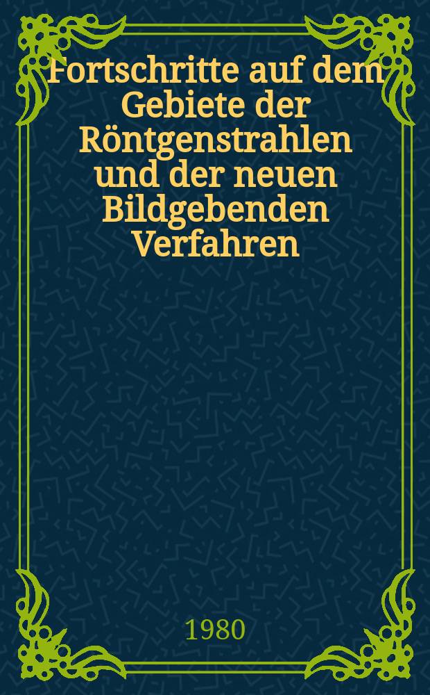 Fortschritte auf dem Gebiete der Röntgenstrahlen und der neuen Bildgebenden Verfahren : Organ der Dt. Röntgenges Organ der Österreichischen Röntgenges. Bd.132, H.1