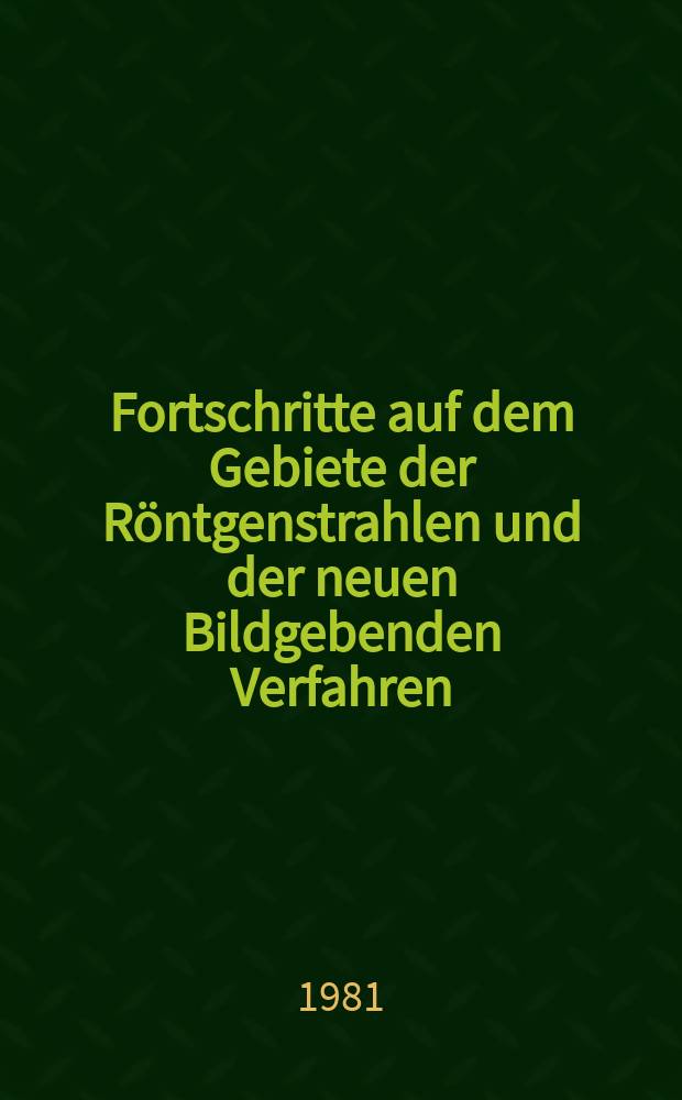 Fortschritte auf dem Gebiete der Röntgenstrahlen und der neuen Bildgebenden Verfahren : Organ der Dt. Röntgenges Organ der Österreichischen Röntgenges. Bd.134, H.3
