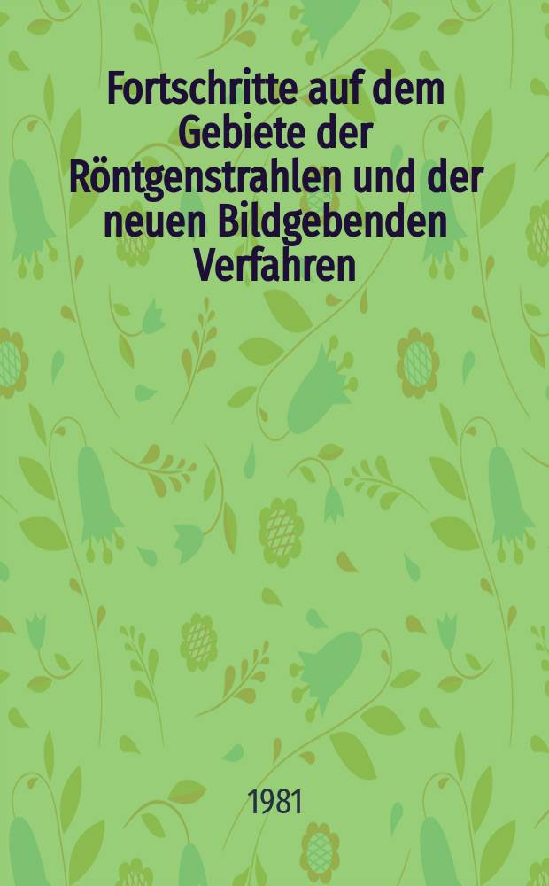 Fortschritte auf dem Gebiete der Röntgenstrahlen und der neuen Bildgebenden Verfahren : Organ der Dt. Röntgenges Organ der Österreichischen Röntgenges. Bd.135, H.1