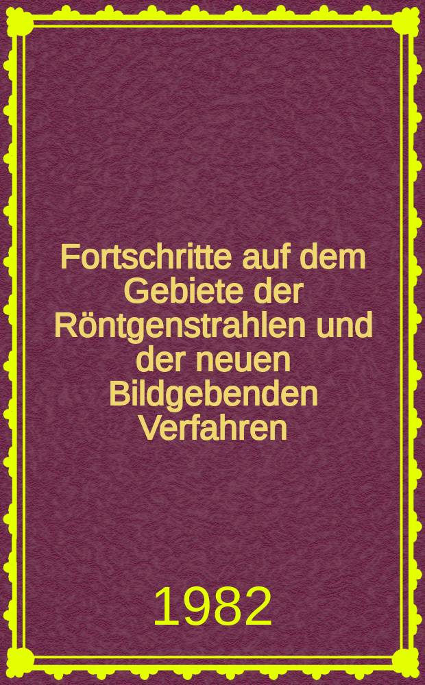 Fortschritte auf dem Gebiete der Röntgenstrahlen und der neuen Bildgebenden Verfahren : Organ der Dt. Röntgenges Organ der Österreichischen Röntgenges. Bd.136, H.6