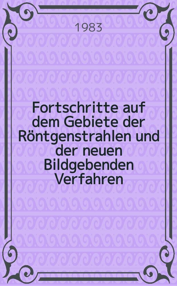 Fortschritte auf dem Gebiete der Röntgenstrahlen und der neuen Bildgebenden Verfahren : Organ der Dt. Röntgenges Organ der Österreichischen Röntgenges. Bd.139, H.6
