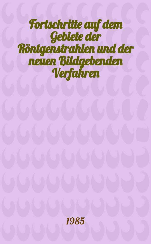Fortschritte auf dem Gebiete der Röntgenstrahlen und der neuen Bildgebenden Verfahren : Organ der Dt. Röntgenges Organ der Österreichischen Röntgenges. Bd.142, H.2