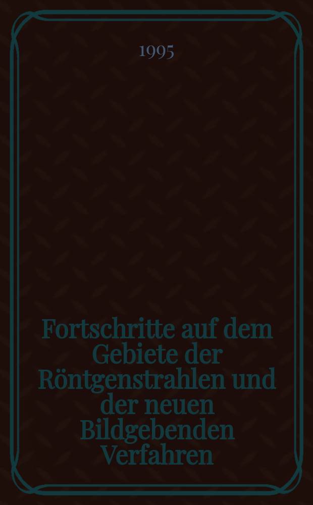 Fortschritte auf dem Gebiete der Röntgenstrahlen und der neuen Bildgebenden Verfahren : Organ der Dt. Röntgenges Organ der Österreichischen Röntgenges. Bd.163, H.1