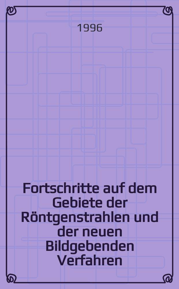 Fortschritte auf dem Gebiete der Röntgenstrahlen und der neuen Bildgebenden Verfahren : Organ der Dt. Röntgenges Organ der Österreichischen Röntgenges. Bd.164, H.4