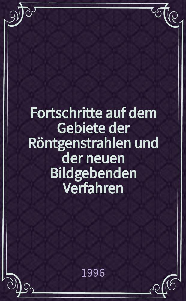 Fortschritte auf dem Gebiete der Röntgenstrahlen und der neuen Bildgebenden Verfahren : Organ der Dt. Röntgenges Organ der Österreichischen Röntgenges. Bd.165, H.6