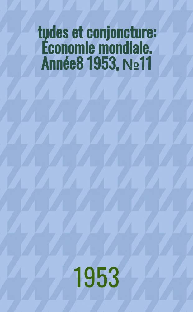 Études et conjoncture : Économie mondiale. Année8 1953, №11