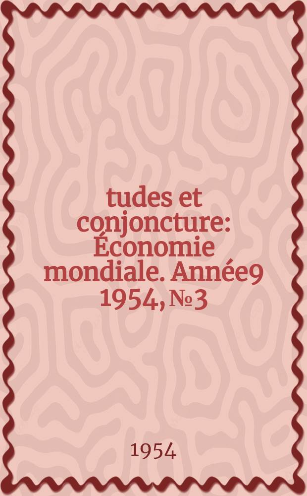 Études et conjoncture : Économie mondiale. Année9 1954, №3