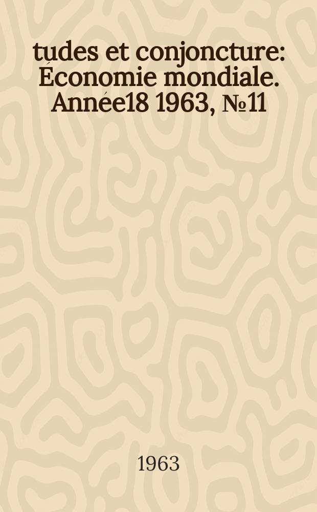 &Eacute;tudes et conjoncture : &Eacute;conomie mondiale. Ann&eacute;e18 1963, №11