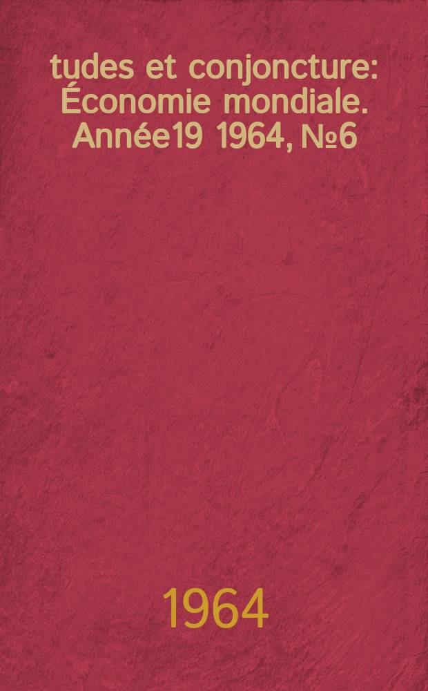 Études et conjoncture : Économie mondiale. Année19 1964, №6