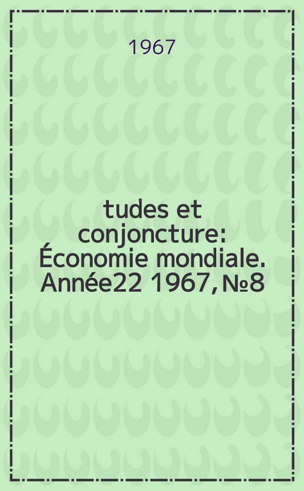 Études et conjoncture : Économie mondiale. Année22 1967, №8