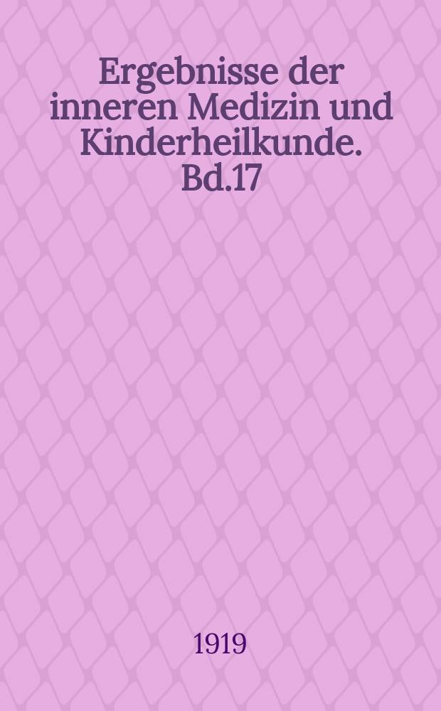 Ergebnisse der inneren Medizin und Kinderheilkunde. Bd.17