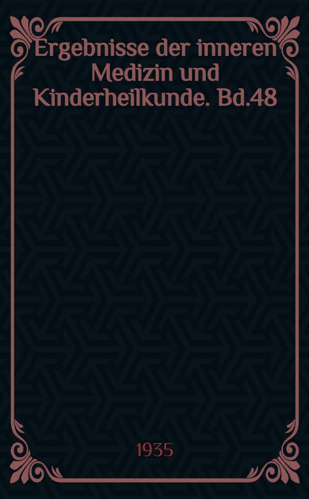 Ergebnisse der inneren Medizin und Kinderheilkunde. Bd.48