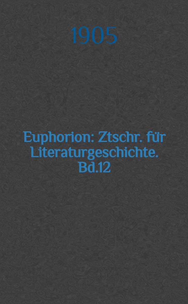 Euphorion : Ztschr. für Literaturgeschichte. Bd.12