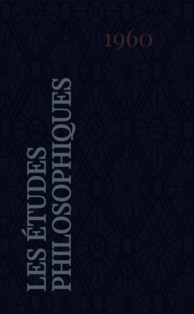Les &Eacute;tudes philosophiques : Revue publi&eacute;e avec le concours du CNRS et des Universit&eacute;s d'Aix-Marseille, Alger, Bordeaux, Montpellier et Toulouse. Ann&eacute;e15 1960, №3