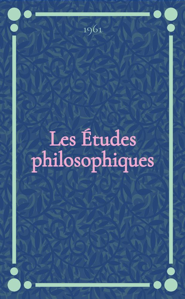 Les Études philosophiques : Revue publiée avec le concours du CNRS et des Universités d'Aix-Marseille, Alger, Bordeaux, Montpellier et Toulouse. 1961, №2