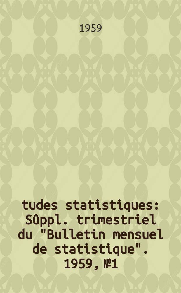 Études statistiques : Sûppl. trimestriel du "Bulletin mensuel de statistique". 1959, №1