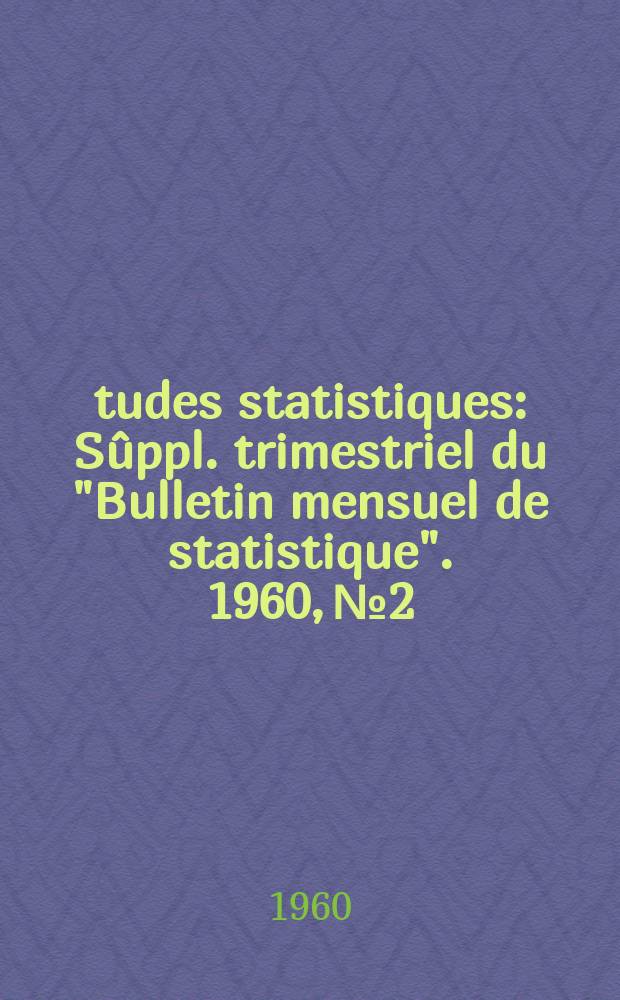 Études statistiques : Sûppl. trimestriel du "Bulletin mensuel de statistique". 1960, №2