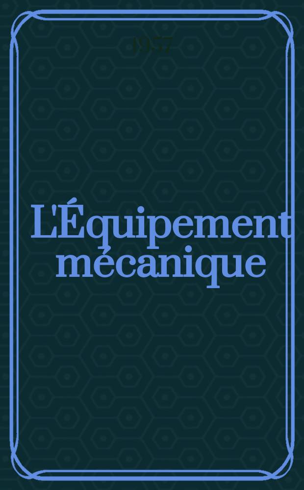 L'&Eacute;quipement m&eacute;canique : Revue technique mensuelle "Mines, carri&egrave;res, grandes entreprises" (fond&eacute;e en 1922) et "Pierres et minerais" (fond&eacute;e en 1929) r&eacute;unies. [Ann&eacute;e36] 1957, №333
