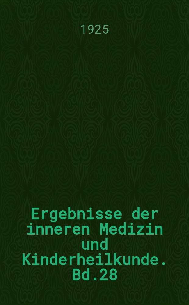 Ergebnisse der inneren Medizin und Kinderheilkunde. Bd.28