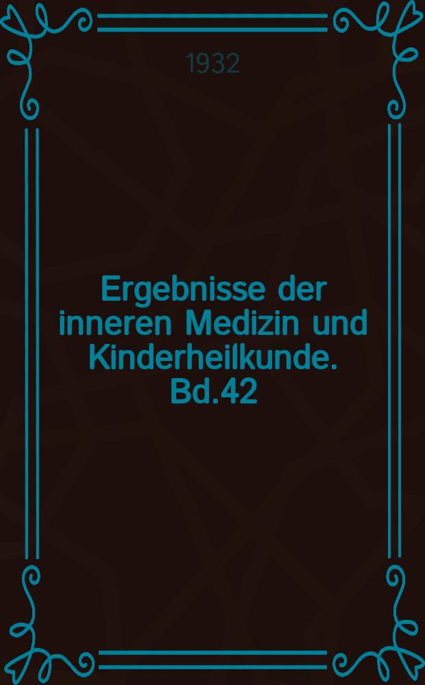 Ergebnisse der inneren Medizin und Kinderheilkunde. Bd.42
