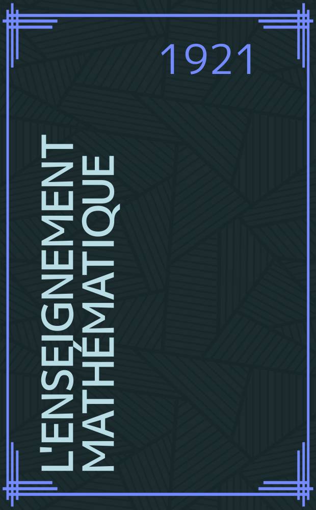 L'Enseignement mathématique : Méthodologie te organisation de l'enseignement philosophie et histoire des mathématiques Chronique scientifique Mélanges Bibliographie Organe officiel de la Commission internationale de l'enseignement mathématique. Année22 1921/1922, №5