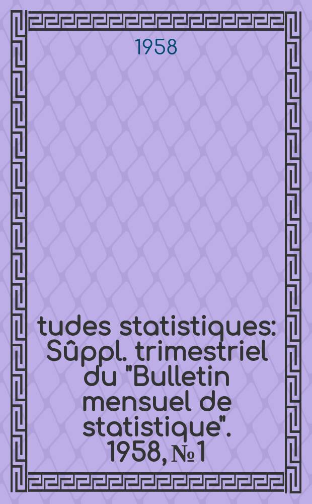 Études statistiques : Sûppl. trimestriel du "Bulletin mensuel de statistique". 1958, №1