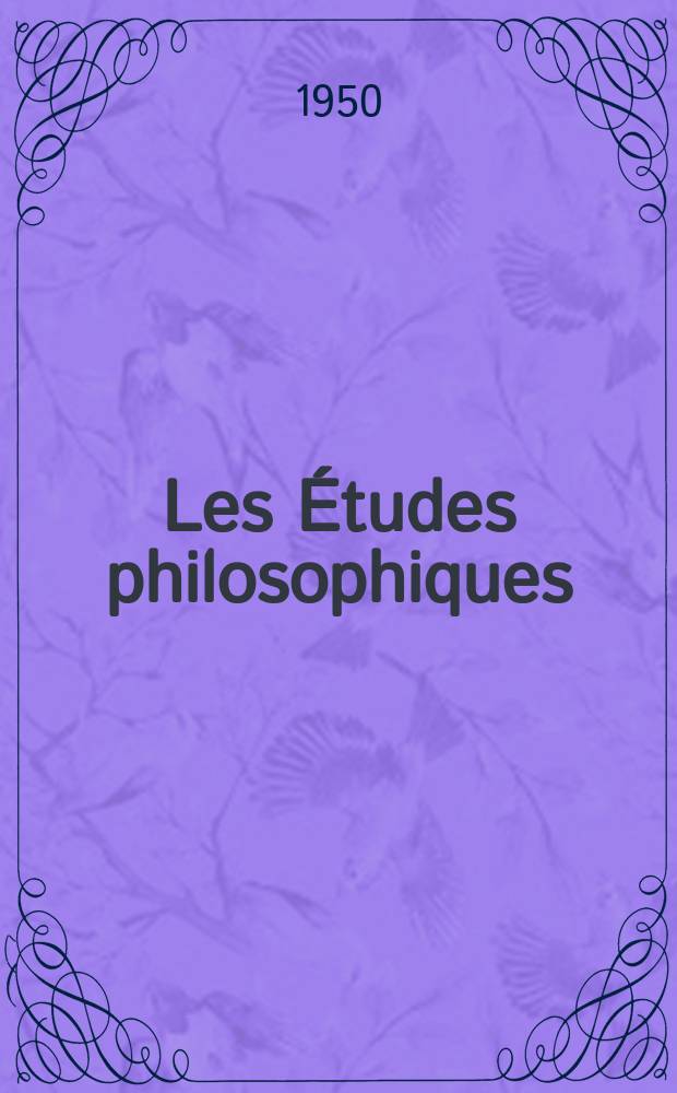 Les Études philosophiques : Revue publiée avec le concours du CNRS et des Universités d'Aix-Marseille, Alger, Bordeaux, Montpellier et Toulouse. A.5 1950, №1