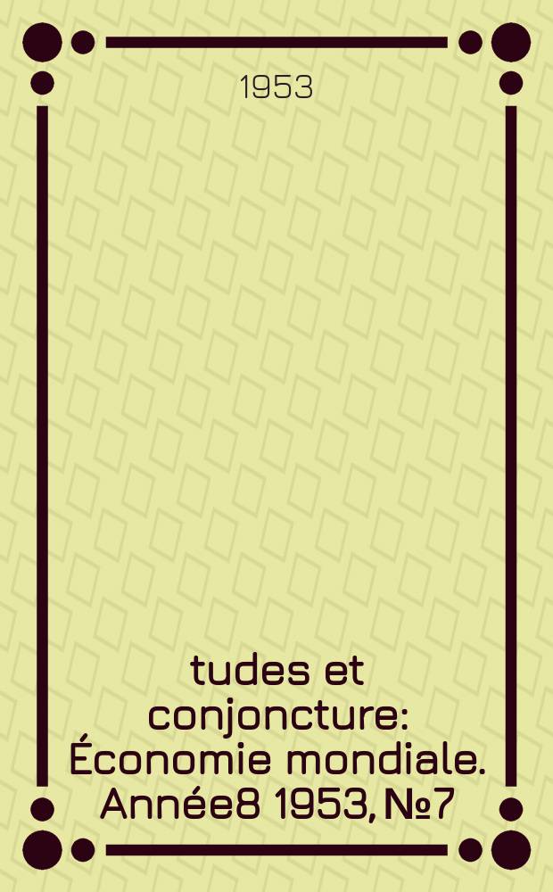 Études et conjoncture : Économie mondiale. Année8 1953, №7