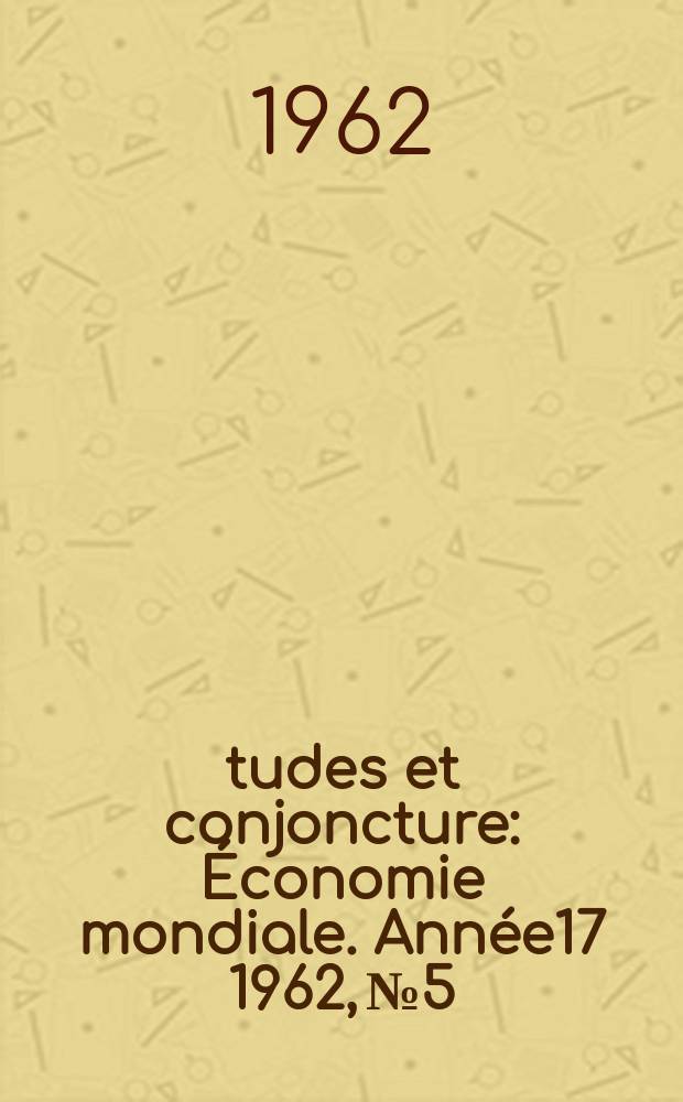 Études et conjoncture : Économie mondiale. Année17 1962, №5