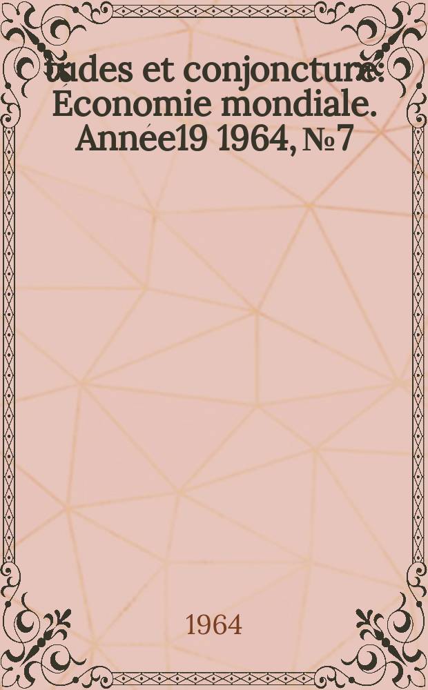 Études et conjoncture : Économie mondiale. Année19 1964, №7