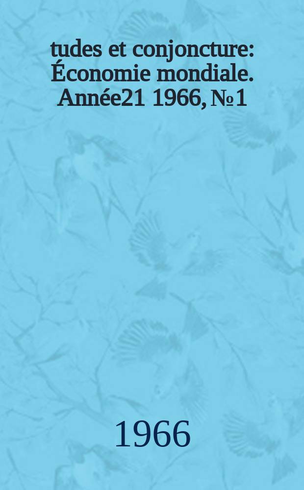 Études et conjoncture : Économie mondiale. Année21 1966, №1