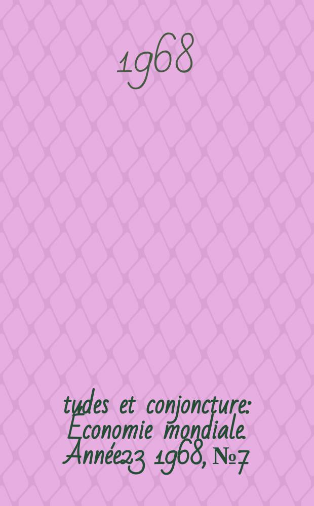 Études et conjoncture : Économie mondiale. Année23 1968, №7