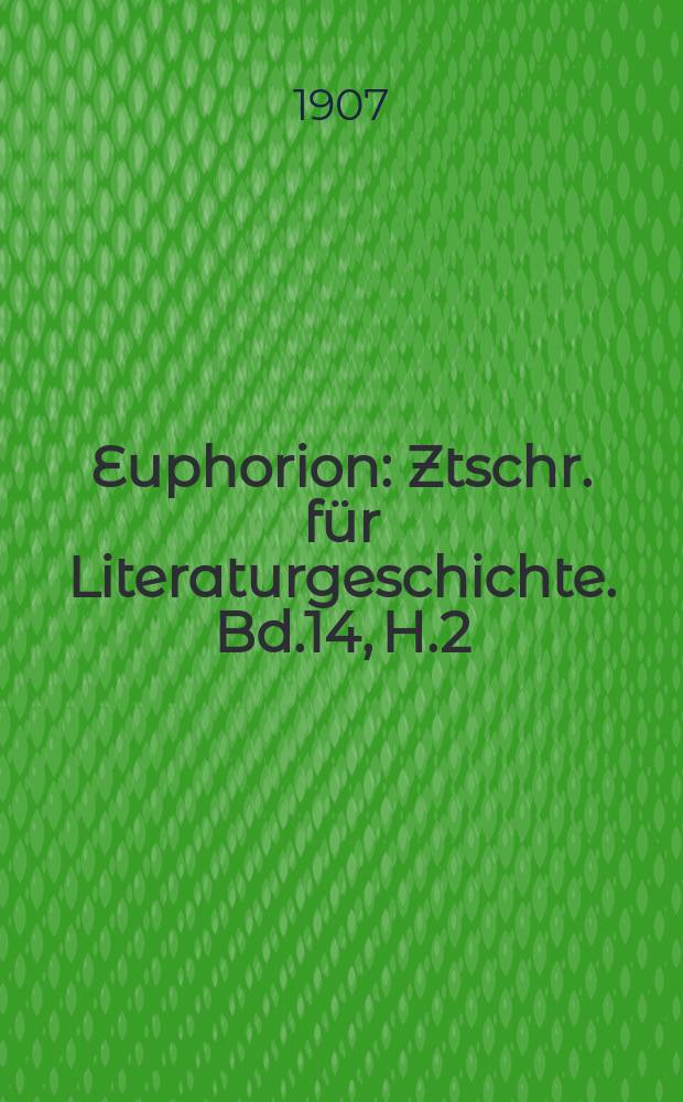 Euphorion : Ztschr. für Literaturgeschichte. Bd.14, H.2