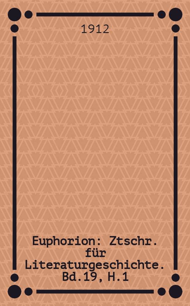 Euphorion : Ztschr. für Literaturgeschichte. Bd.19, H.1/2