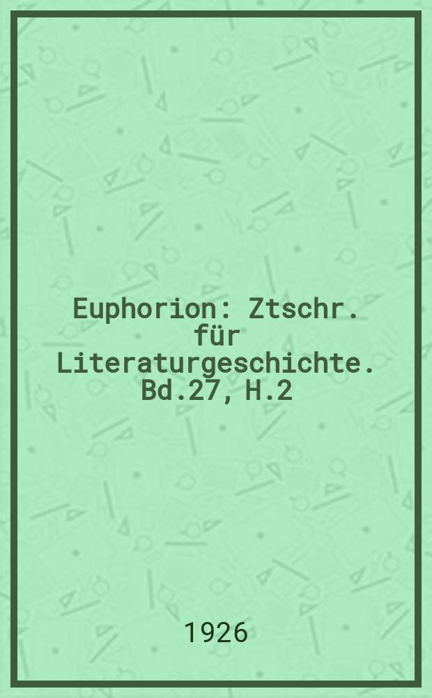 Euphorion : Ztschr. für Literaturgeschichte. Bd.27, H.2