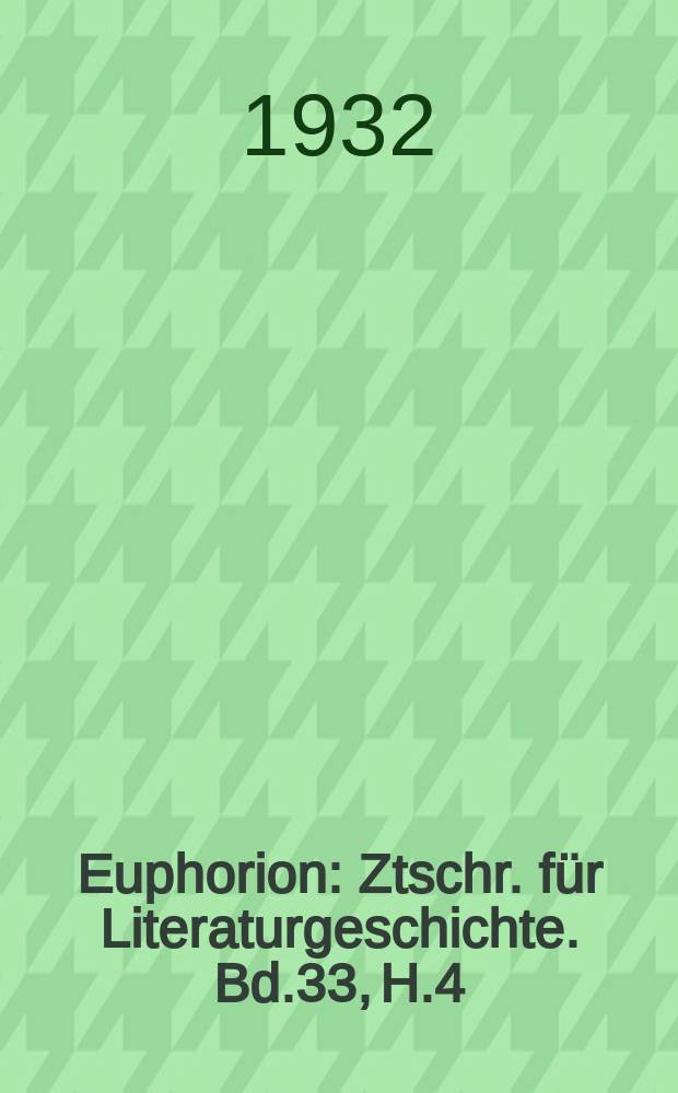 Euphorion : Ztschr. für Literaturgeschichte. Bd.33, H.4