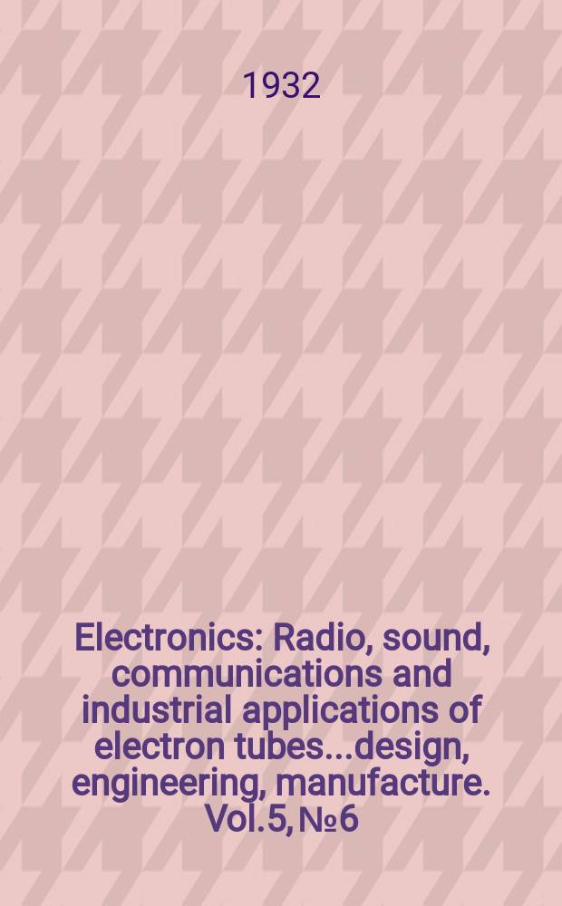 Electronics : Radio, sound, communications and industrial applications of electron tubes...design, engineering, manufacture. Vol.5, №6