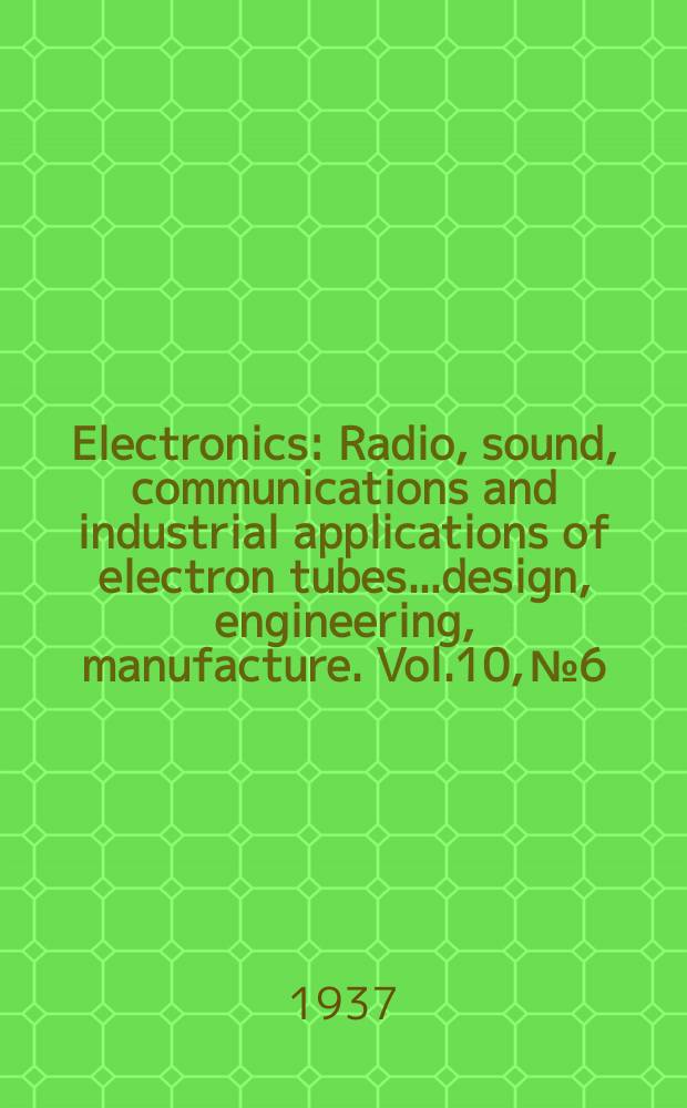 Electronics : Radio, sound, communications and industrial applications of electron tubes...design, engineering, manufacture. Vol.10, №6